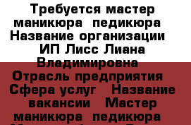 Требуется мастер маникюра, педикюра › Название организации ­ ИП Лисс Лиана Владимировна › Отрасль предприятия ­ Сфера услуг › Название вакансии ­ Мастер маникюра, педикюра › Место работы ­ Ростов-на-Дону › Подчинение ­ Руководителю - Ростовская обл., Ростов-на-Дону г. Работа » Вакансии   . Ростовская обл.,Ростов-на-Дону г.